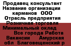 Продавец-консультант › Название организации ­ 5карманов, ООО › Отрасль предприятия ­ Розничная торговля › Минимальный оклад ­ 35 000 - Все города Работа » Вакансии   . Амурская обл.,Благовещенский р-н